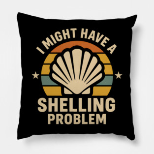 I Might Have a Shelling Problem – Funny Beach Seashell Graphic Pillow