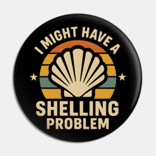 I Might Have a Shelling Problem – Funny Beach Seashell Graphic Pin