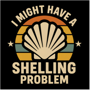 I Might Have a Shelling Problem – Funny Beach Seashell Graphic Posters and Art
