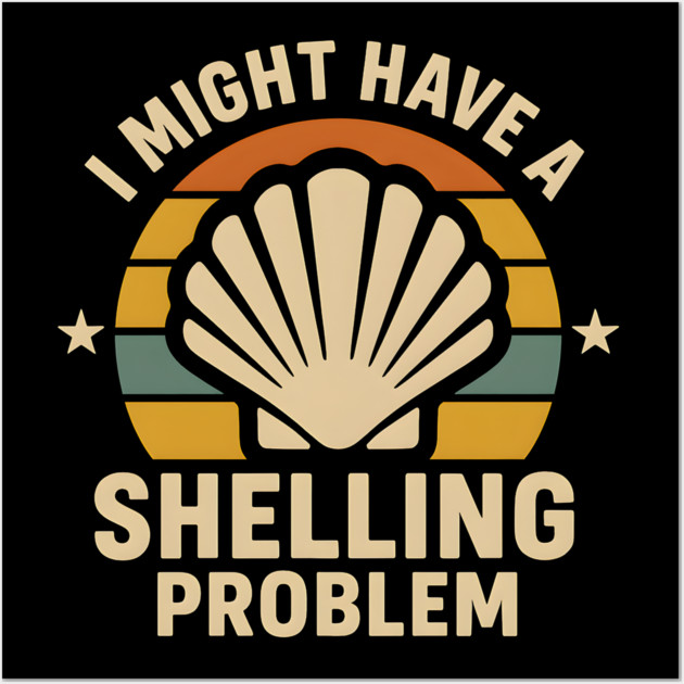 I Might Have a Shelling Problem – Funny Beach Seashell Graphic Wall Art by MakerMind8.2