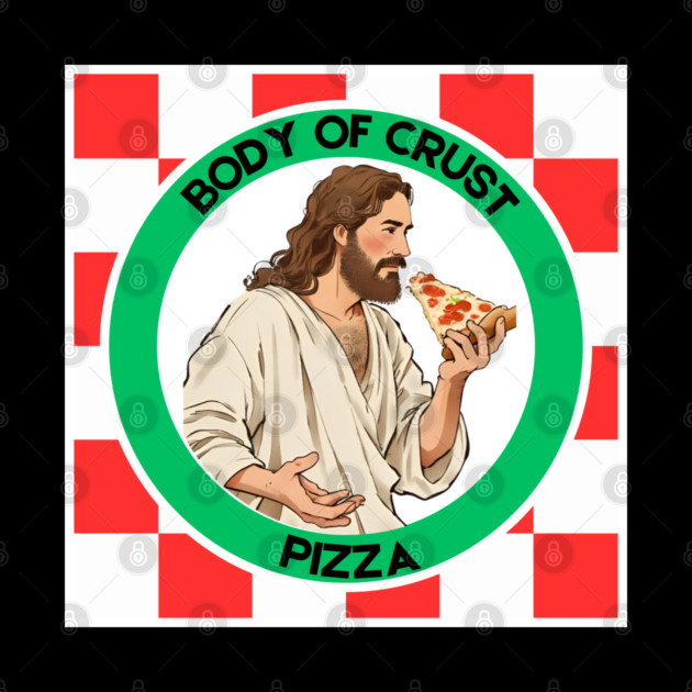Body of Crust Pizza by Low Life Shirts