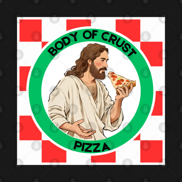 Body of Crust Pizza by Low Life Shirts