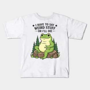 I Have to Say Weird Stuff Or I’ll Die – Funny Frog Meme Kids T-Shirt