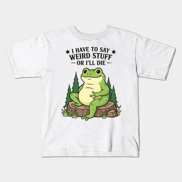 I Have to Say Weird Stuff Or I’ll Die – Funny Frog Meme Kids T-Shirt by ArtistTee ⭐⭐⭐⭐⭐