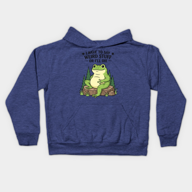 I Have to Say Weird Stuff Or I’ll Die – Funny Frog Meme Kids Hoodie by ArtistTee ⭐⭐⭐⭐⭐