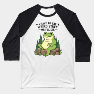 I Have to Say Weird Stuff Or I’ll Die – Funny Frog Meme Baseball T-Shirt
