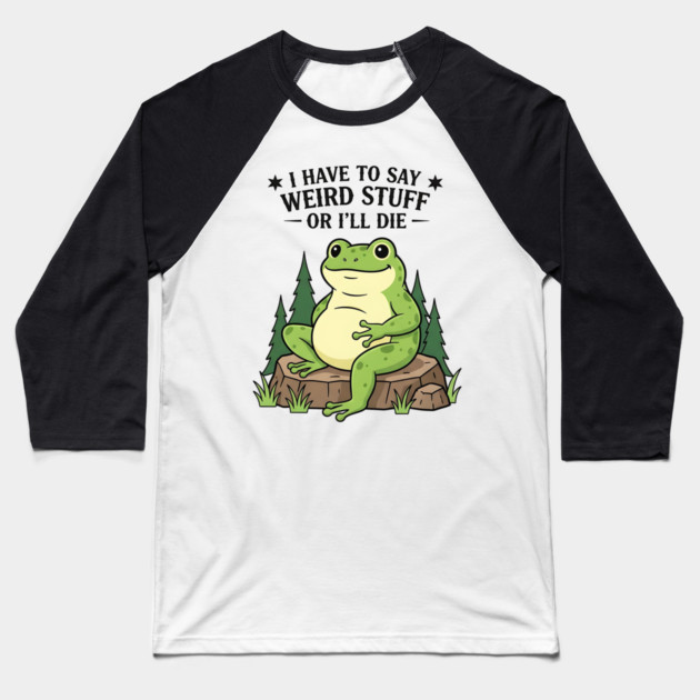 I Have to Say Weird Stuff Or I’ll Die – Funny Frog Meme Baseball T-Shirt by ArtistTee ⭐⭐⭐⭐⭐