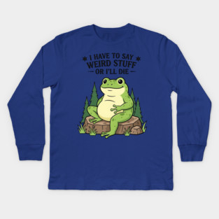 I Have to Say Weird Stuff Or I’ll Die – Funny Frog Meme Kids Long Sleeve T-Shirt