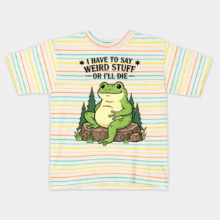 I Have to Say Weird Stuff Or I’ll Die – Funny Frog Meme Kids T-Shirt