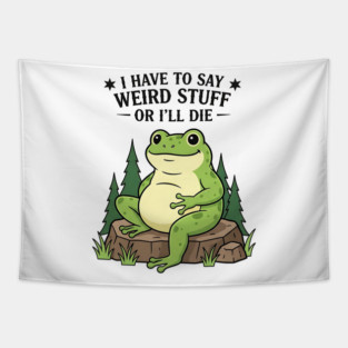 I Have to Say Weird Stuff Or I’ll Die – Funny Frog Meme Tapestry