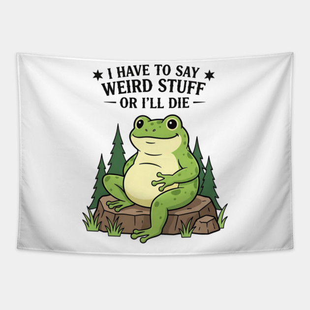 I Have to Say Weird Stuff Or I’ll Die – Funny Frog Meme Tapestry by ArtistTee ⭐⭐⭐⭐⭐