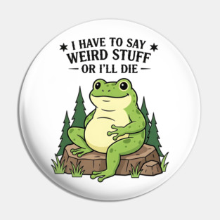 I Have to Say Weird Stuff Or I’ll Die – Funny Frog Meme Pin
