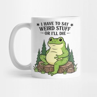 I Have to Say Weird Stuff Or I’ll Die – Funny Frog Meme Mug
