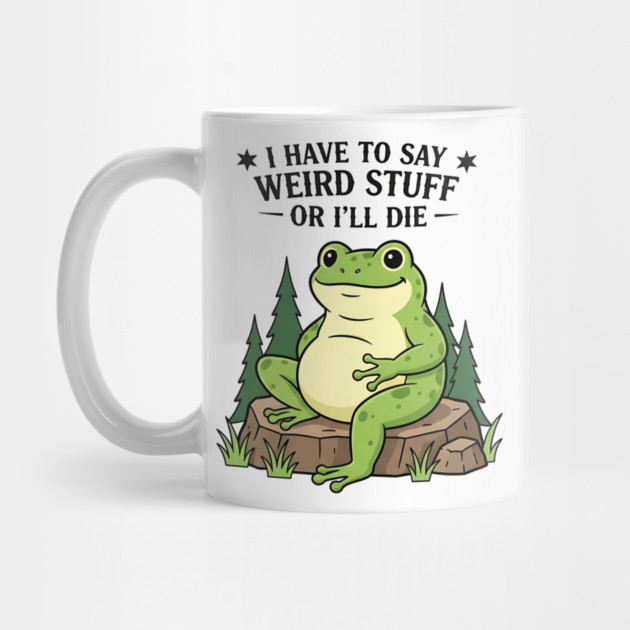 I Have to Say Weird Stuff Or I’ll Die – Funny Frog Meme by ArtistTee ⭐⭐⭐⭐⭐