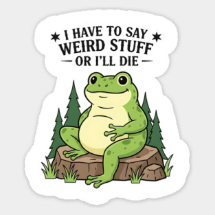 I Have to Say Weird Stuff Or I’ll Die – Funny Frog Meme Magnet