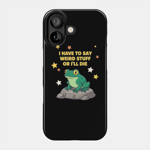 I Have to Say Weird Stuff or I'll Die Frog Phone Case by ArtistTee ⭐⭐⭐⭐⭐