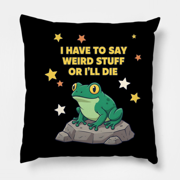 I Have to Say Weird Stuff or I'll Die Frog Pillow by ArtistTee ⭐⭐⭐⭐⭐