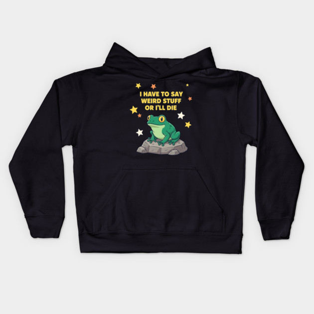 I Have to Say Weird Stuff or I'll Die Frog Kids Hoodie by ArtistTee ⭐⭐⭐⭐⭐