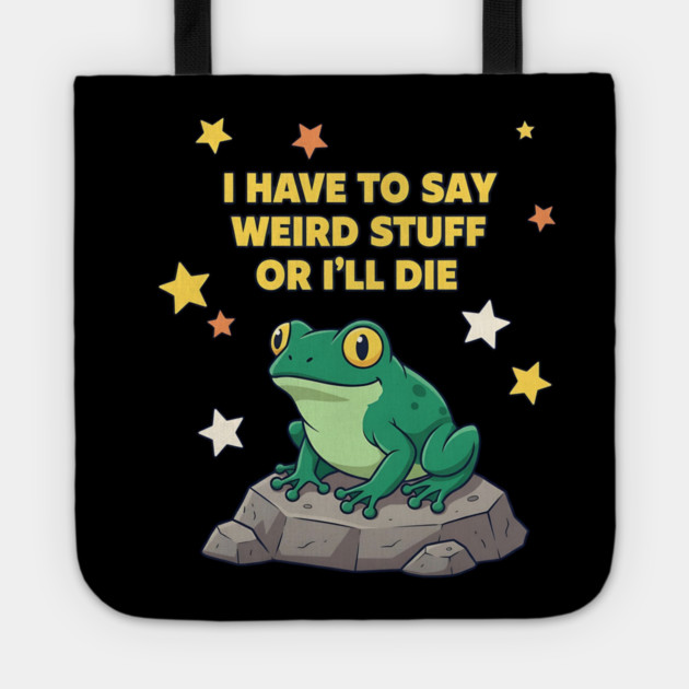 I Have to Say Weird Stuff or I'll Die Frog Tote by ArtistTee ⭐⭐⭐⭐⭐
