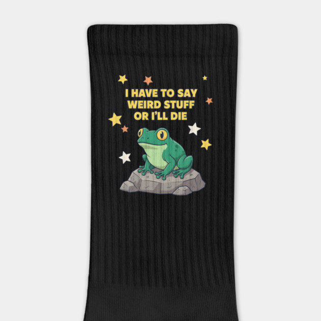 I Have to Say Weird Stuff or I'll Die Frog by ArtistTee ⭐⭐⭐⭐⭐