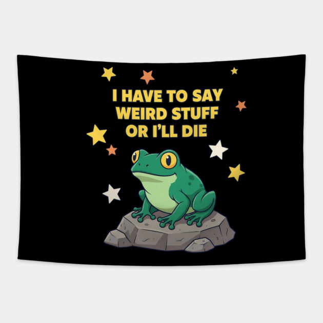 I Have to Say Weird Stuff or I'll Die Frog Tapestry by ArtistTee ⭐⭐⭐⭐⭐