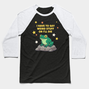 I Have to Say Weird Stuff or I'll Die Frog Baseball T-Shirt