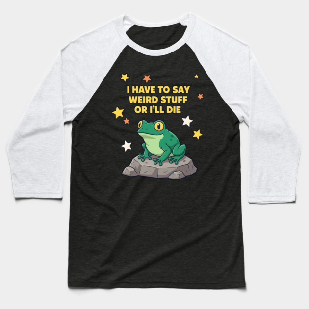 I Have to Say Weird Stuff or I'll Die Frog Baseball T-Shirt by ArtistTee ⭐⭐⭐⭐⭐