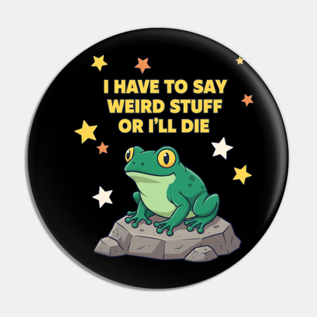 I Have to Say Weird Stuff or I'll Die Frog Pin by ArtistTee ⭐⭐⭐⭐⭐