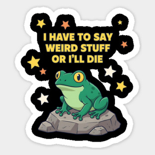 I Have to Say Weird Stuff or I'll Die Frog Magnet