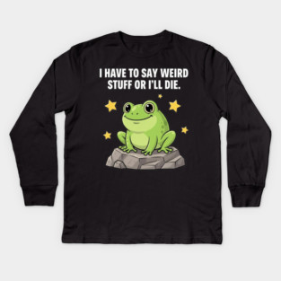 Frog Meme | I Have to Say Weird Stuff or I'll Die | Resist Frog Protest Kids Long Sleeve T-Shirt