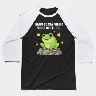 Frog Meme | I Have to Say Weird Stuff or I'll Die | Resist Frog Protest Baseball T-Shirt