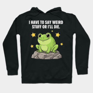 Frog Meme | I Have to Say Weird Stuff or I'll Die | Resist Frog Protest Hoodie