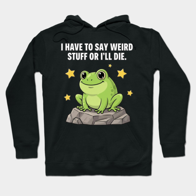 Frog Meme | I Have to Say Weird Stuff or I'll Die | Resist Frog Protest Hoodie by ArtistTee ⭐⭐⭐⭐⭐