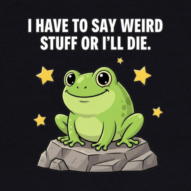 Frog Meme | I Have to Say Weird Stuff or I'll Die | Resist Frog Protest by ArtistTee ⭐⭐⭐⭐⭐