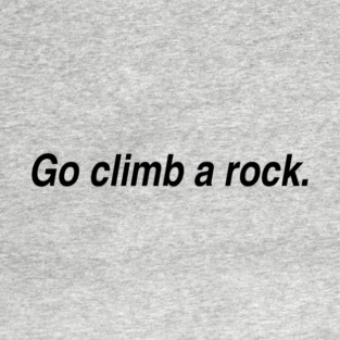 Go climb a rock T-Shirt