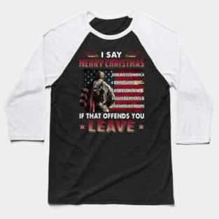 I Say Merry Christmas God Bless America I Own Guns Eat Bacon And Salute Our Flag & Thank Our Troops If That Offends You Leave U.S Veterans Baseball T-Shirt