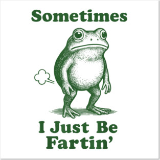 Sometimes I Just Be Fartin' Frog T-Shirt Posters and Art