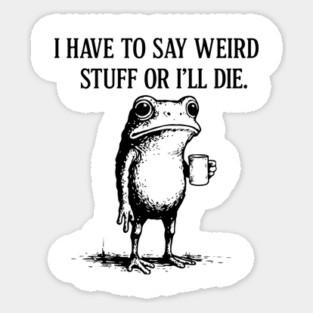 I Have to Say Weird Stuff or I’ll Die – Funny Frog Meme Retro Design Sticker