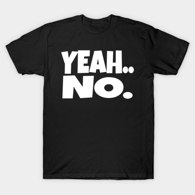 Yeah No Shirt - Expert Level Sarcasm Apparel T-Shirt by OUTFITPAW