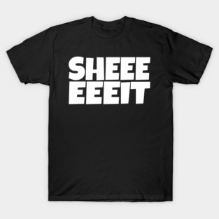 Sheeeeeeit Tee - Oh Day Quote Sarcastic Gift T-Shirt