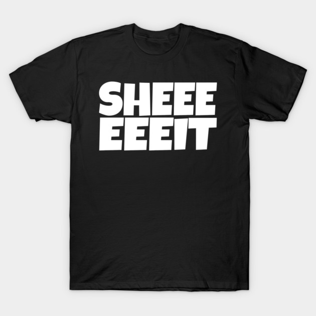 Sheeeeeeit Tee - Oh Day Quote Sarcastic Gift T-Shirt by OUTFITPAW