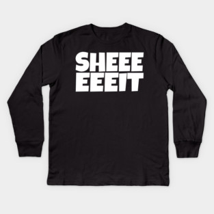 Sheeeeeeit Tee - Oh Day Quote Sarcastic Gift Kids Long Sleeve T-Shirt