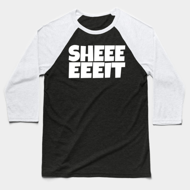 Sheeeeeeit Tee - Oh Day Quote Sarcastic Gift Baseball T-Shirt by OUTFITPAW