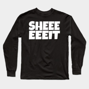 Sheeeeeeit Tee - Oh Day Quote Sarcastic Gift Long Sleeve T-Shirt