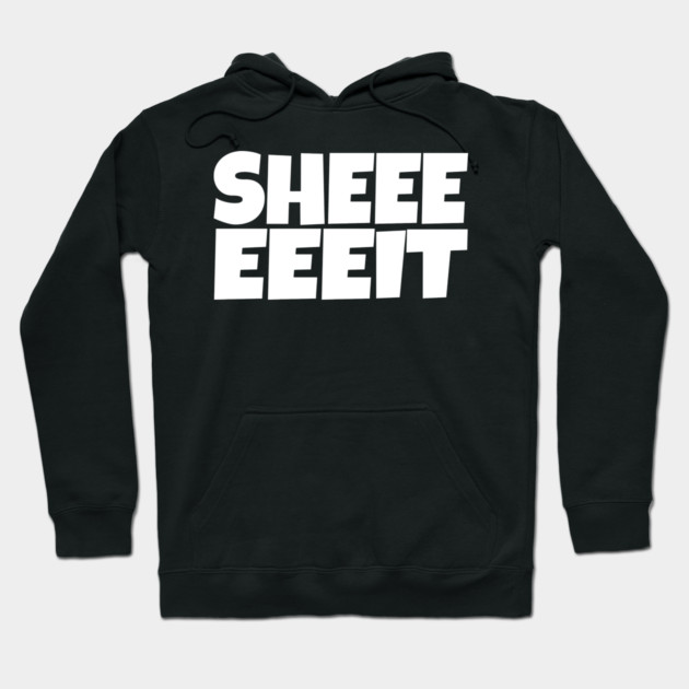 Sheeeeeeit Tee - Oh Day Quote Sarcastic Gift Hoodie by OUTFITPAW