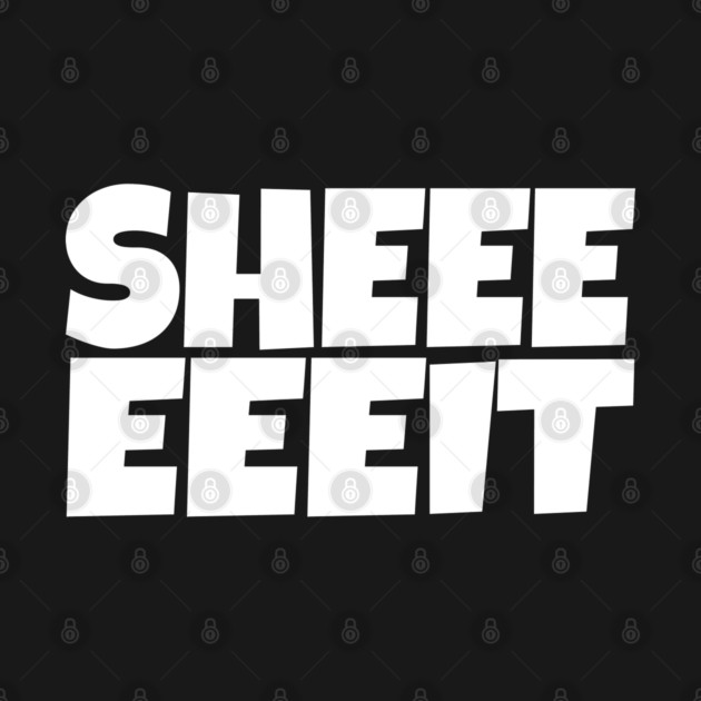 Sheeeeeeit Tee - Oh Day Quote Sarcastic Gift by OUTFITPAW