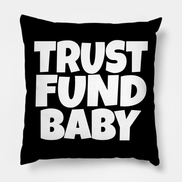 Trust Fund Baby - Funny Rich Kid Sarcastic Gift Pillow by OUTFITPAW