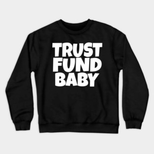 Trust Fund Baby - Funny Rich Kid Sarcastic Gift Crewneck Sweatshirt