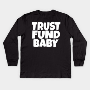 Trust Fund Baby - Funny Rich Kid Sarcastic Gift Kids Long Sleeve T-Shirt