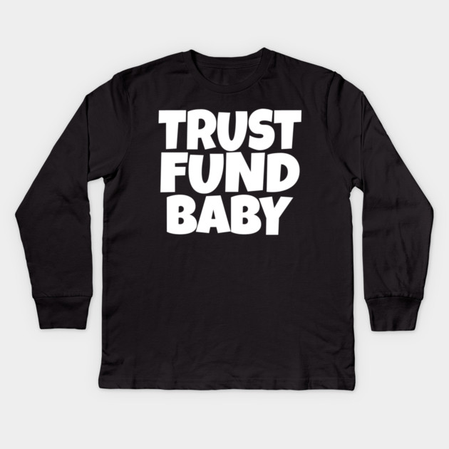Trust Fund Baby - Funny Rich Kid Sarcastic Gift Kids Long Sleeve T-Shirt by OUTFITPAW